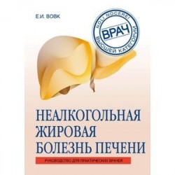 Неалкогольная жировая болезнь печени. Руководство для практикующих врачей