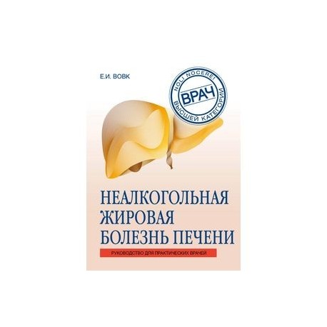 Неалкогольная жировая болезнь печени. Руководство для практикующих врачей