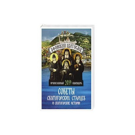 Афонский цветослов. Советы святогорских старцев и святогорские истории: православный календарь 2019.