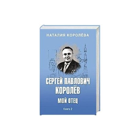 Сергей Павлович Королёв. Мой отец. В 2-х книгах. Книга 2