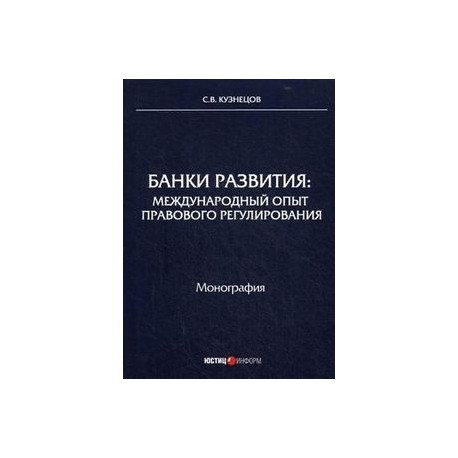 Банки развития: международный опыт правового регулирования. Монография