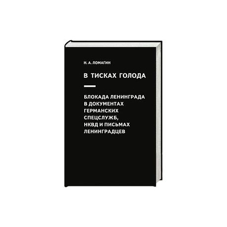 В тисках голода. Блокада Ленинграда в документах германских спецслужб, НКВД и письмах ленинградцев