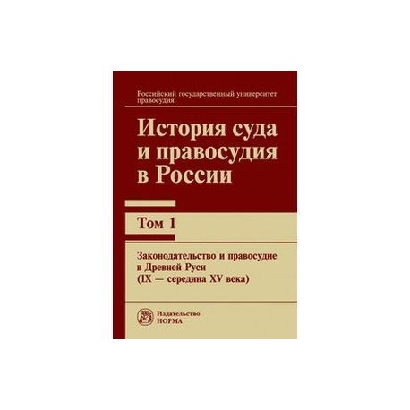 История суда и правосудия в России. В 9 томах. Том 1. Законодательство и правосудие в Древней Руси (IХ — середина ХV