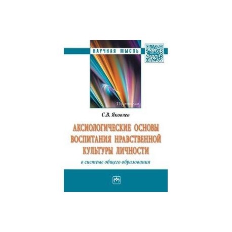 Аксиологические основы воспитания нравственной культуры личности в системе общего образования: Монография