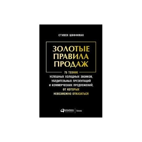 Золотые правила продаж. 75 техник от которых невозможно отказаться