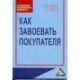 Как завоевать покупателя: Практическое пособие