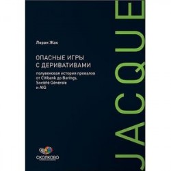 Опасные игры с деривативами: Полувековая история провалов от Citibank до Barings, Societe Generale