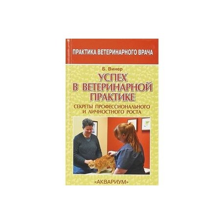 Успех в ветеринарной практике. Секреты профессионального и личностного роста