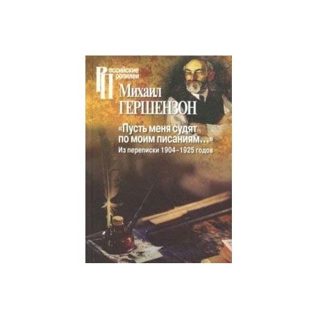 Пусть меня судят по моим писаниям...Из переписки 1904-1925 годов