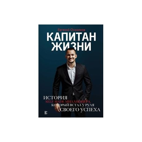 Капитан жизни. История self-made миллионера, который встал у руля своего успеха