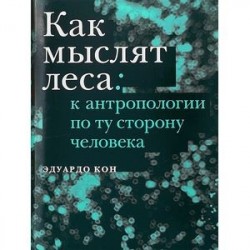 Как мыслят леса: к антропологии по ту сторону человека