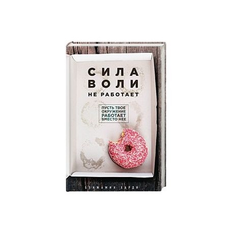 Сила воли не работает. Пусть твое окружение работает вместо нее