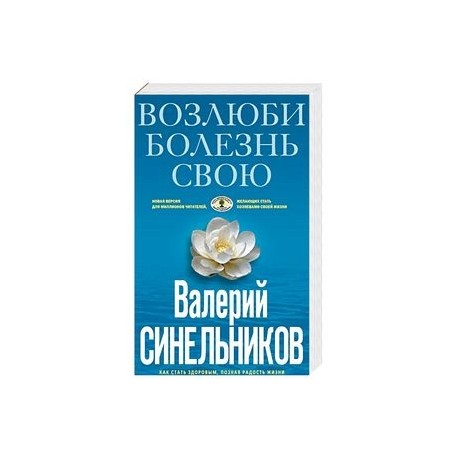 Возлюби болезнь свою. Как стать здоровым, познав радость жизни