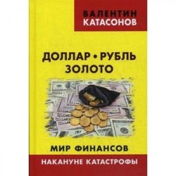 Доллар, рубль, золото. Мир финансов: накануне катастрофы