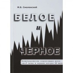 Белое и черное. Иллюстрированная энциклопедия жизни одной семьи в зеркале истории XX века