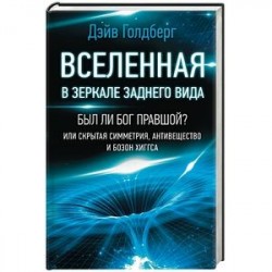 Вселенная в зеркале заднего вида. Был ли Бог правшой? Или скрытая симметрия, антивещество и бозон