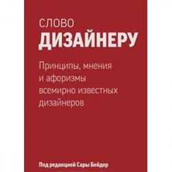 Слово дизайнеру. Принципы, мнения и афоризмы всемирно известных дизайнеров