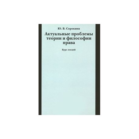 Актуальные проблемы теории и философии права. Курс лекций