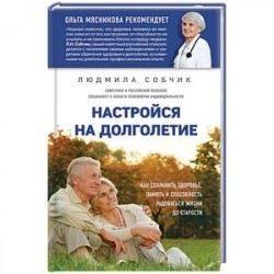 Настройся на долголетие. Как сохранить здоровье, память и способность радоваться жизни до старости