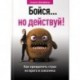 Бойся... но действуй! Как превратить страх из врага в союзника