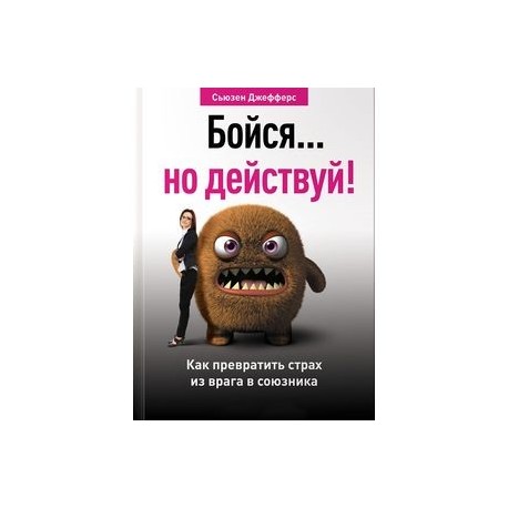 Бойся... но действуй! Как превратить страх из врага в союзника