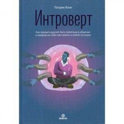 Интроверт. Как заводить друзей, быть приятным в общении и комфортно себя чувствовать в любой ситуации