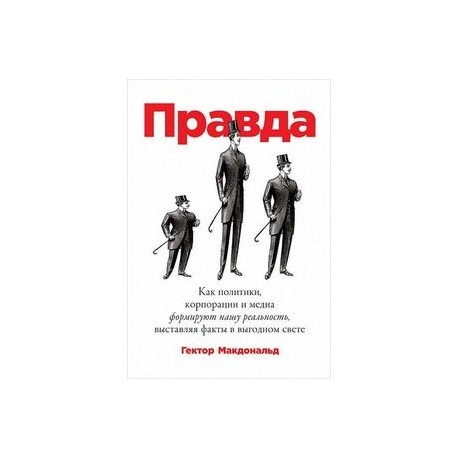 Правда. Как политики, корпорации и медиа формируют нашу реальность, выставляя факты в выгодном свете