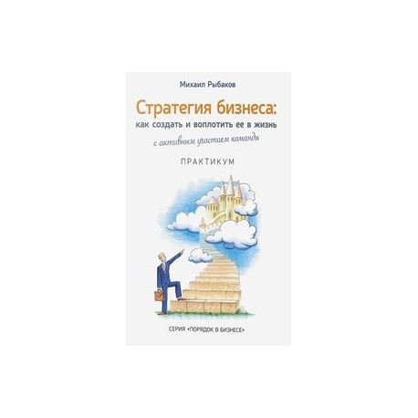 Стратегия бизнеса. Как создать и воплотить ее в жизнь с активным участием команды. Практикум