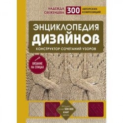 Энциклопедия дизайнов для вязания на спицах. Конструктор сочетаний узоров