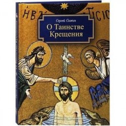 О Таинстве Крещения. Готовящимся стать чадами Церкви Христовой в наставление