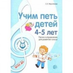 Учим петь детей 4-5 лет. Песни и упражнения для развития голоса. ФГОС ДО