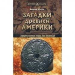 Загадки древней Америки. Запрещенные коллекции Эквадора, Перу, Мексики и США