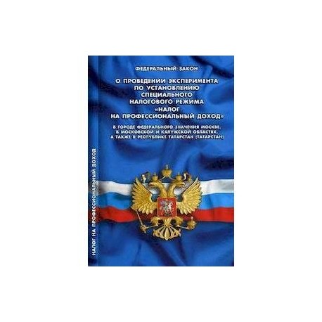 Федеральный закон 'О проведении эксперимента по установлению специального налогового режима 'Налог на профессиональный