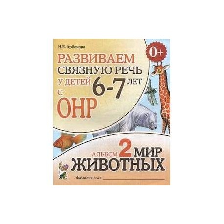 Развиваем связную речь у детей 6-7 лет с ОНР. Альбом 2. Мир животных