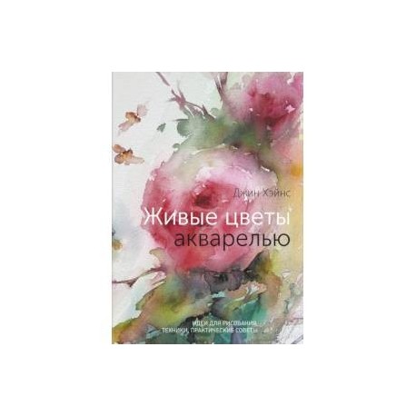 Живые цветы акварелью. Идеи для рисования, техники, практические советы