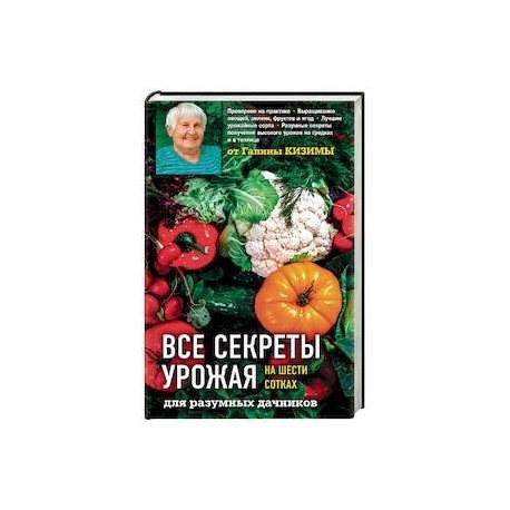 Все секреты урожая на шести сотках для разумных дачников от Галины Кизимы