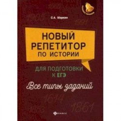 Новый репетитор по истории. Для подготовки к ЕГЭ. Все типы заданий