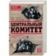 Центральный комитет. Высшее партийное руководство от Ленина и Плеханова до Хрущева. 1890—1964 гг