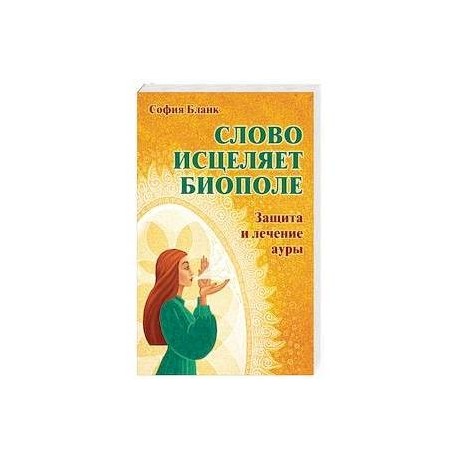 Слово  исцеляет биополе. Защита и лечение ауры