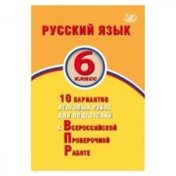 Русский язык. 6 класс. 10 вариантов итоговых работ для подготовки к ВПР