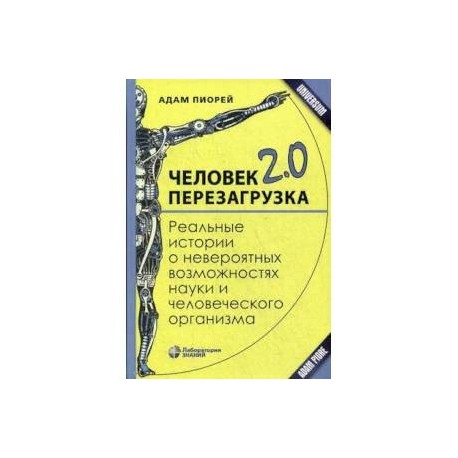 Человек 2.0. Перезагрузка. Реальные истории о невероятных возможностях науки и человеческого организма