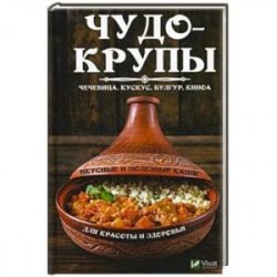 Чудо-крупы: чечевица, кускус, булгур, киноа. Вкусные и полезные каши для красоты и здоровья