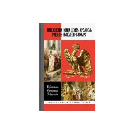 Александр Македонский. Юлий Цезарь. Кромвель. Ришелье. Наполеон I. Бисмарк