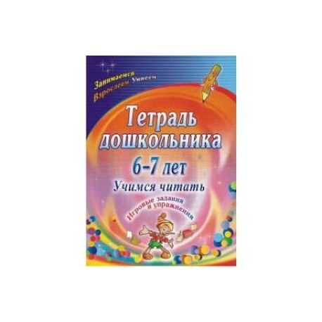 Тетрадь дошкольника 6-7 лет. Учимся читать: игровые задания и упражнения