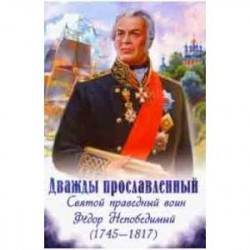 Дважды прославленный. Святой праведный воин Феодор Непобедимый (1745-1817)