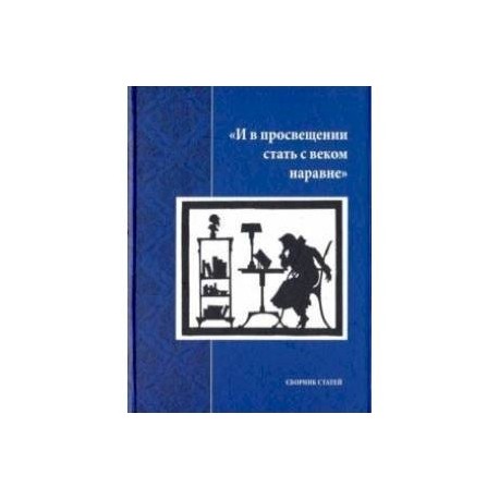 И в просвещении стать с веком наравне. Сборник статей