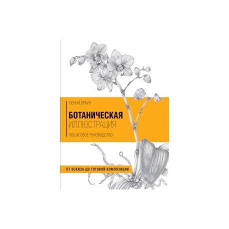 Ботаническая иллюстрация. Пошаговое руководство. От эскиза до готовой композиции
