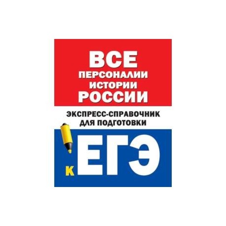 Все персоналии истории России. Экспресс-справочник для подготовки к ЕГЭ