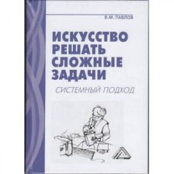 Искусство решать сложные задачи. Системный подход