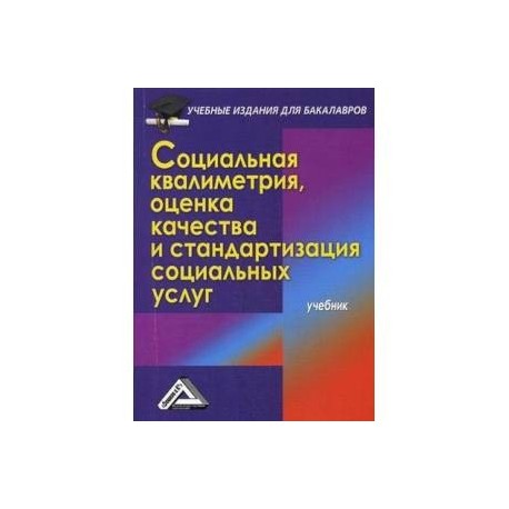 Социальная квалиметрия, оценка качества и стандартизация социальных услуг. Учебник